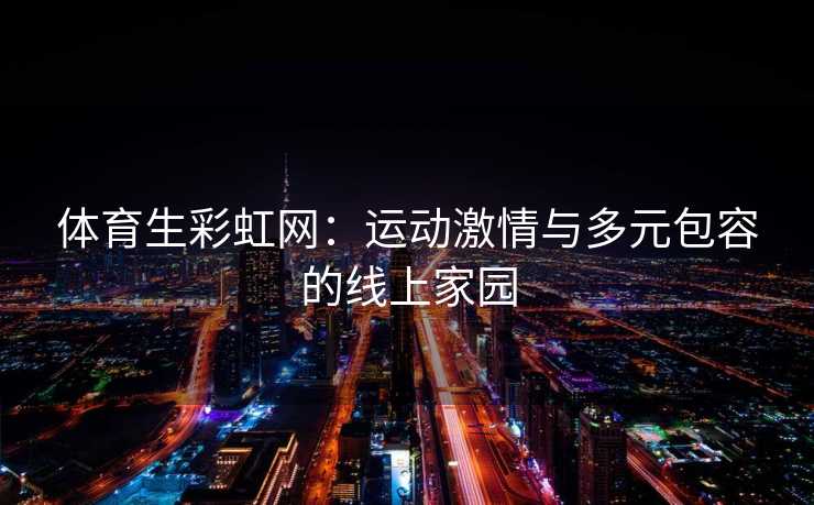 体育生彩虹网：运动激情与多元包容的线上家园