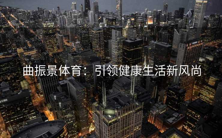 曲振景体育：引领健康生活新风尚