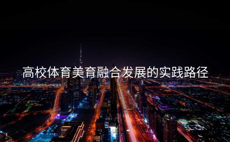 高校体育美育融合发展的实践路径