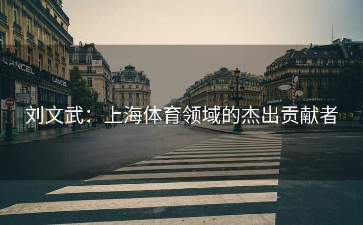 刘文武：上海体育领域的杰出贡献者