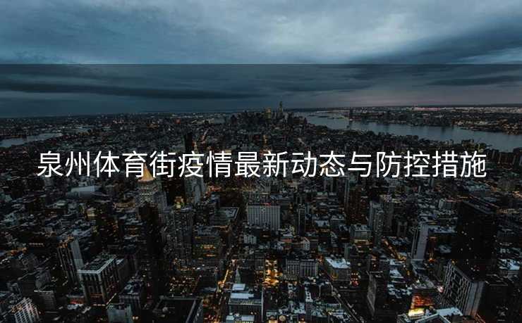 泉州体育街疫情最新动态与防控措施