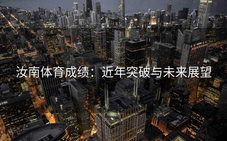 汝南体育成绩：近年突破与未来展望
