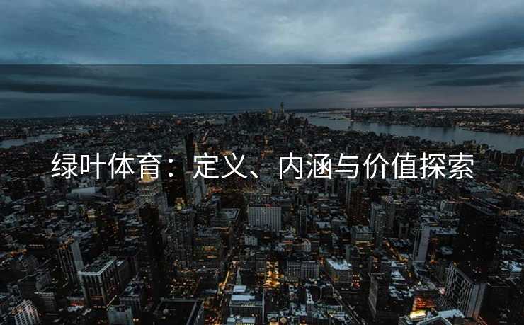 绿叶体育：定义、内涵与价值探索
