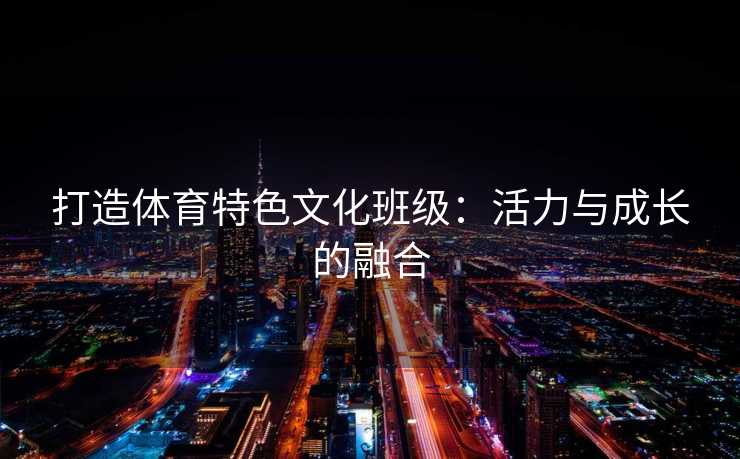 打造体育特色文化班级：活力与成长的融合
